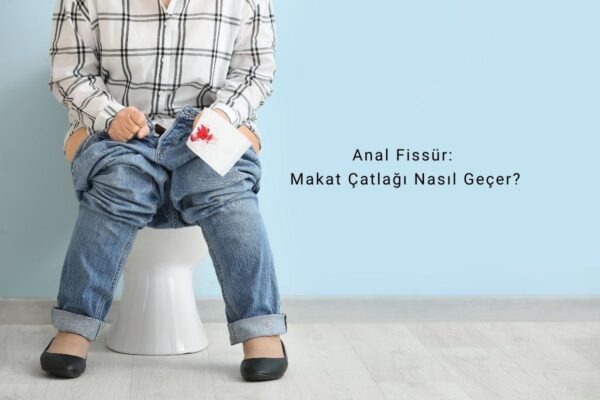 Anal Fissür (Makat Çatlağı) nasıl geçer? En Etkili Krem Hangisi?